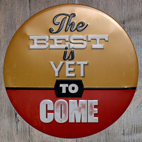 The Best Is Yet To Come Round Embossed Metal Tin Sign Poster