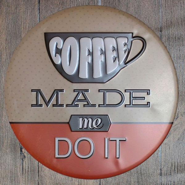 Coffee Made Me Do It Round Embossed Metal Tin Sign Poster