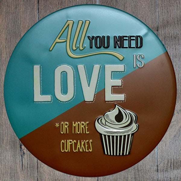 All You Need Is Love Or More Cup Cakes Round Embossed Metal Tin Sign Poster