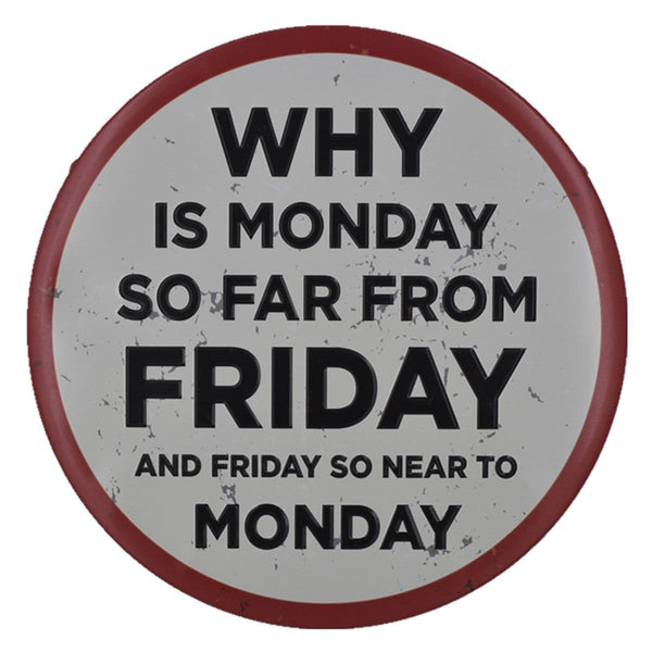 Why is Monday So Far From Friday Round Embossed Metal Tin Sign Poster